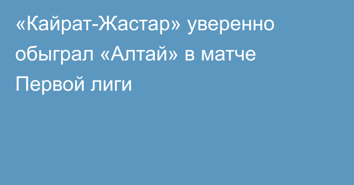 «Кайрат-Жастар» уверенно обыграл «Алтай» в матче Первой лиги