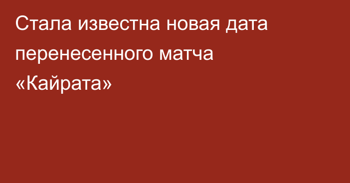 Стала известна новая дата перенесенного матча «Кайрата»