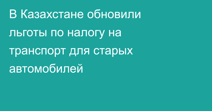 В Казахстане обновили льготы по налогу на транспорт для старых автомобилей
