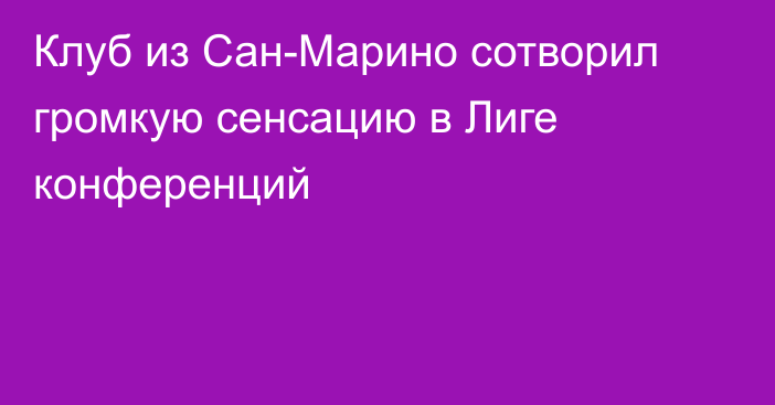 Клуб из Сан-Марино сотворил громкую сенсацию в Лиге конференций