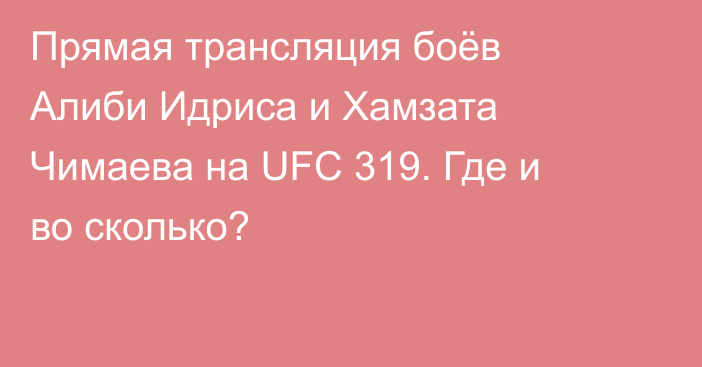 Прямая трансляция боёв Алиби Идриса и Хамзата Чимаева на UFC 319. Где и во сколько?