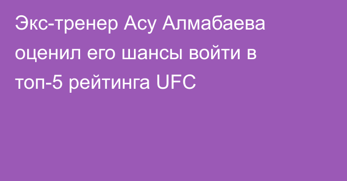 Экс-тренер Асу Алмабаева оценил его шансы войти в топ-5 рейтинга UFC