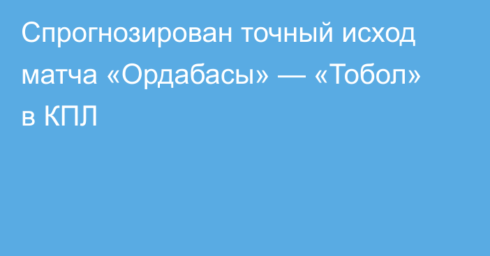Спрогнозирован точный исход матча «Ордабасы» — «Тобол» в КПЛ