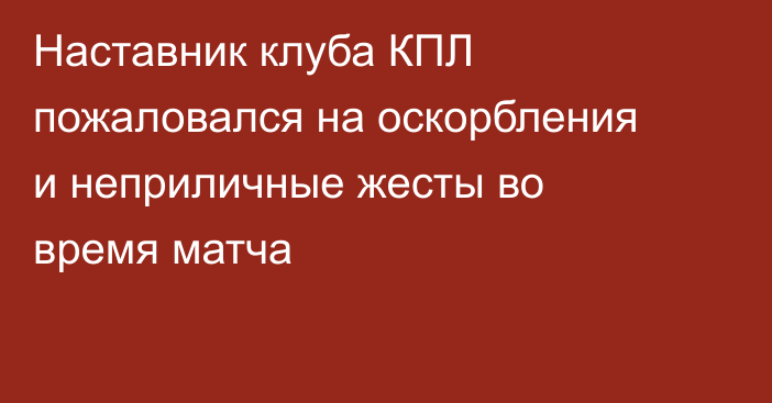 Наставник клуба КПЛ пожаловался на оскорбления и неприличные жесты во время матча