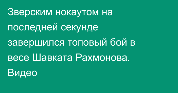 Зверским нокаутом на последней секунде завершился топовый бой в весе Шавката Рахмонова. Видео