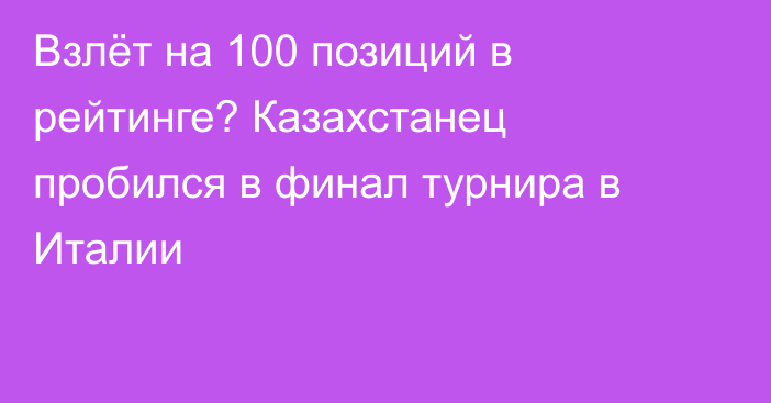 Взлёт на 100 позиций в рейтинге? Казахстанец пробился в финал турнира в Италии