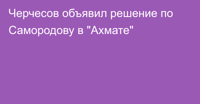 Черчесов объявил решение по Самородову в 