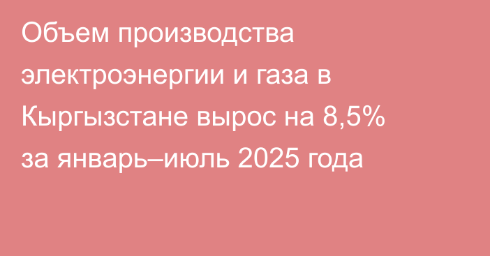 Объем производства электроэнергии и газа в Кыргызстане вырос на 8,5% за январь–июль 2025 года