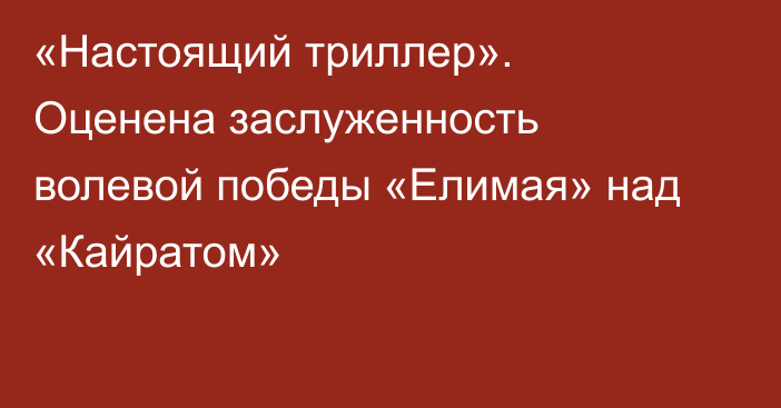 «Настоящий триллер». Оценена заслуженность волевой победы «Елимая» над «Кайратом»