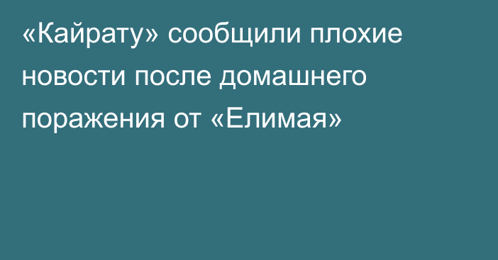 «Кайрату» сообщили плохие новости после домашнего поражения от «Елимая»