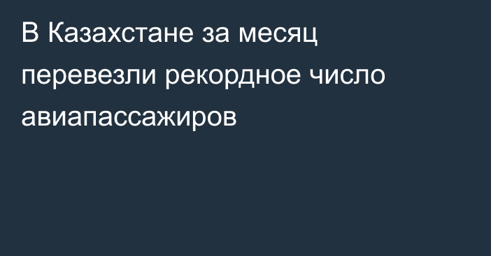 В Казахстане за месяц перевезли рекордное число авиапассажиров