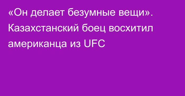 «Он делает безумные вещи». Казахстанский боец восхитил американца из UFC