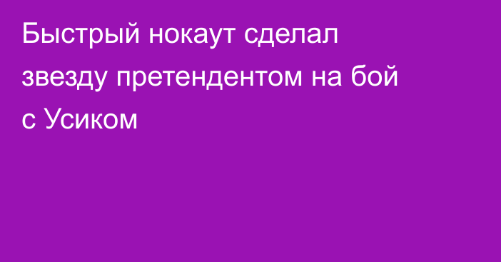 Быстрый нокаут сделал звезду претендентом на бой с Усиком