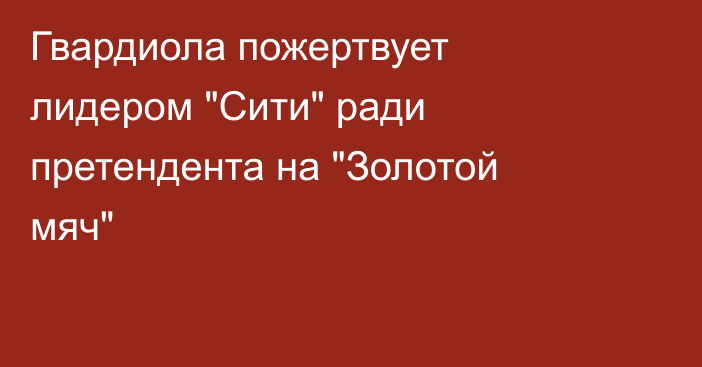 Гвардиола пожертвует лидером 