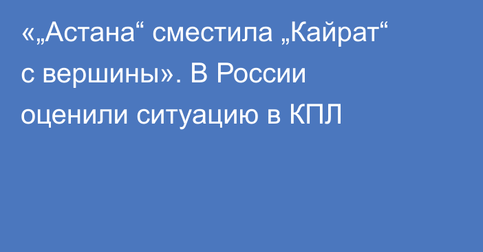 «„Астана“ сместила „Кайрат“ с вершины». В России оценили ситуацию в КПЛ