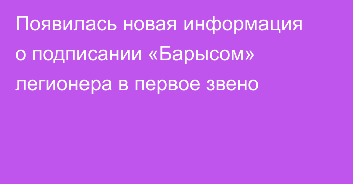 Появилась новая информация о подписании «Барысом» легионера в первое звено