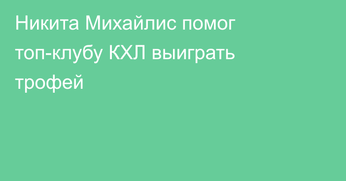 Никита Михайлис помог топ-клубу КХЛ выиграть трофей