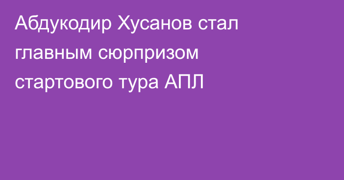 Абдукодир Хусанов стал главным сюрпризом стартового тура АПЛ