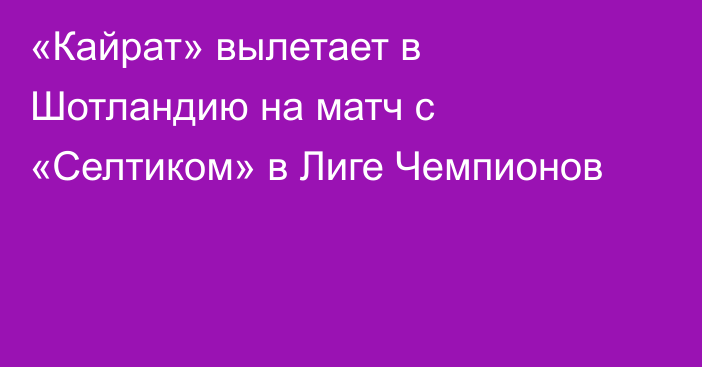 «Кайрат» вылетает в Шотландию на матч с «Селтиком» в Лиге Чемпионов