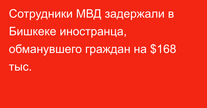 Сотрудники МВД задержали в Бишкеке иностранца, обманувшего граждан на $168 тыс.