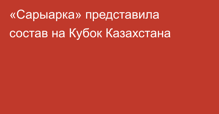«Сарыарка» представила состав на Кубок Казахстана