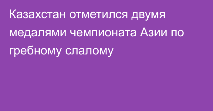 Казахстан отметился двумя медалями чемпионата Азии по гребному слалому