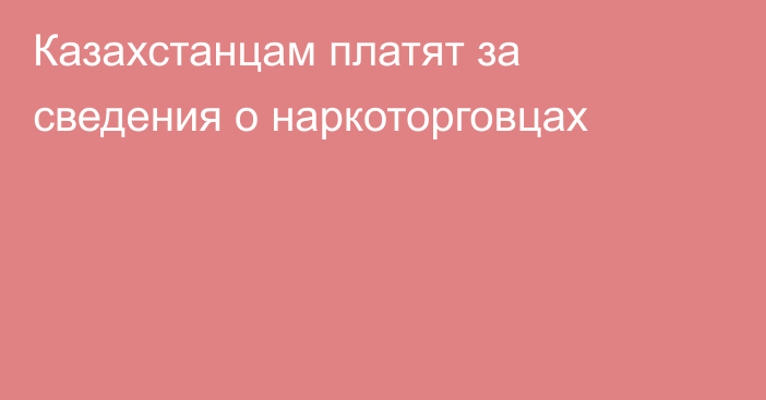 Казахстанцам платят за сведения о наркоторговцах