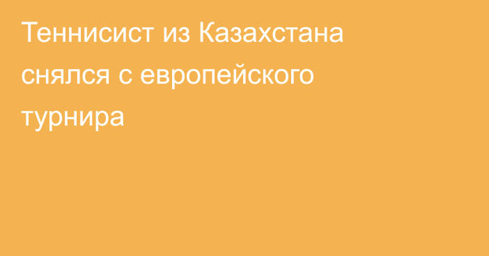 Теннисист из Казахстана снялся с европейского турнира