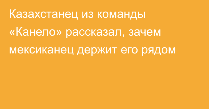 Казахстанец из команды «Канело» рассказал, зачем мексиканец держит его рядом