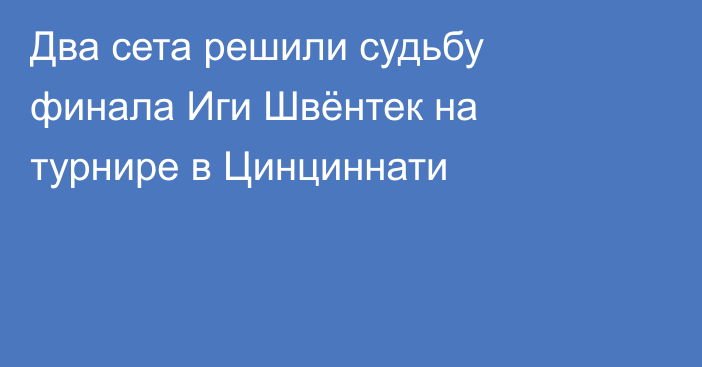 Два сета решили судьбу финала Иги Швёнтек на турнире в Цинциннати