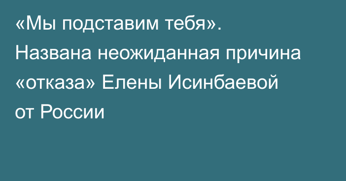 «Мы подставим тебя». Названа неожиданная причина «отказа» Елены Исинбаевой от России