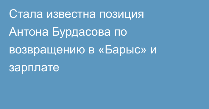 Стала известна позиция Антона Бурдасова по возвращению в «Барыс» и зарплате