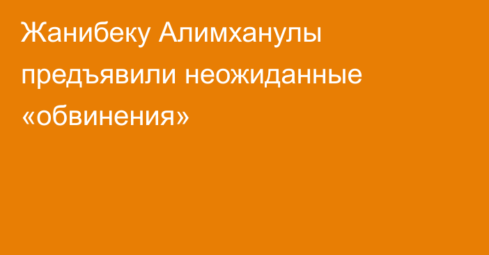 Жанибеку Алимханулы предъявили неожиданные «обвинения»