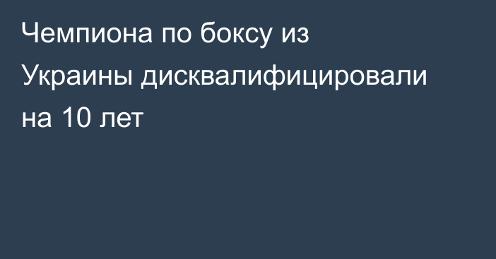 Чемпиона по боксу из Украины дисквалифицировали на 10 лет