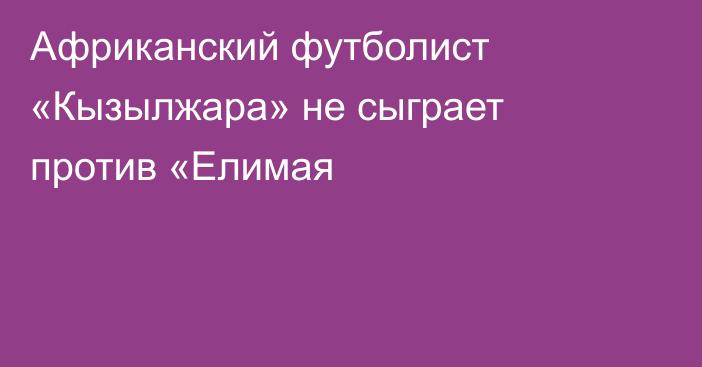 Африканский футболист «Кызылжара» не сыграет против «Елимая