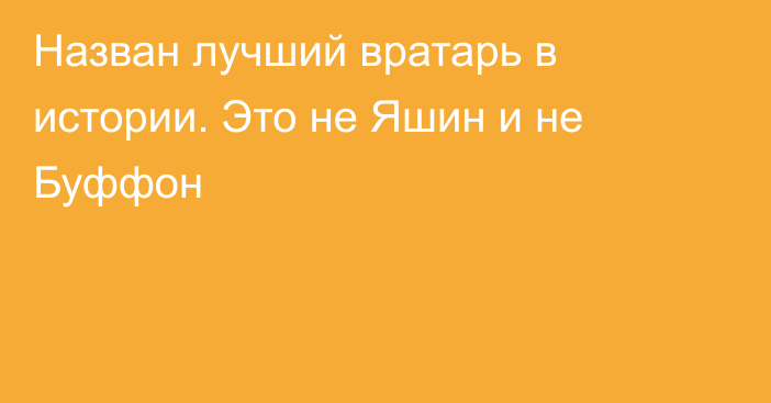 Назван лучший вратарь в истории. Это не Яшин и не Буффон