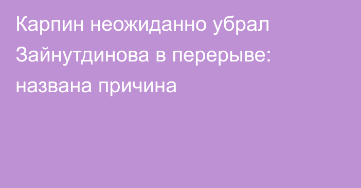 Карпин неожиданно убрал Зайнутдинова в перерыве: названа причина