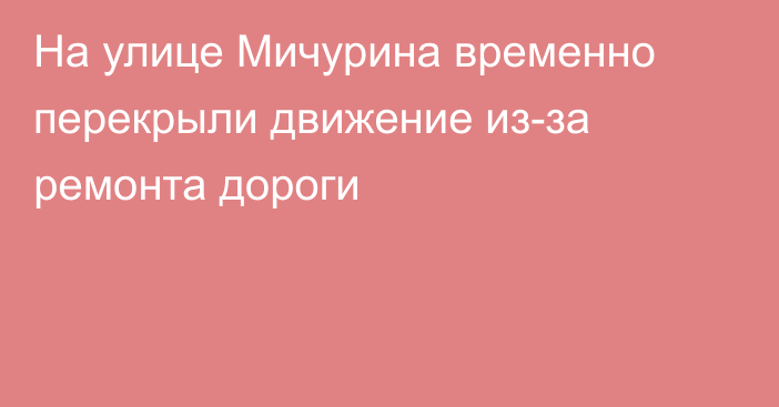 На улице Мичурина временно перекрыли движение из-за ремонта дороги