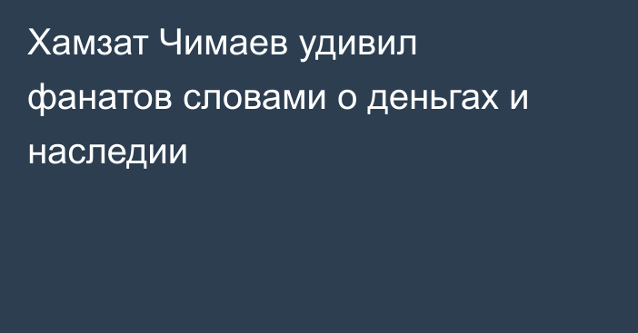 Хамзат Чимаев удивил фанатов словами о деньгах и наследии