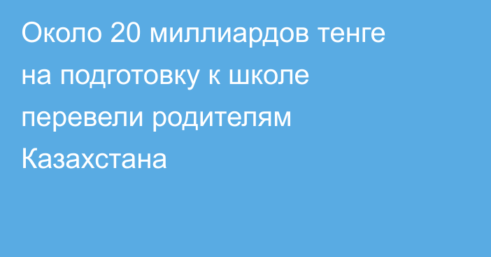 Около 20 миллиардов тенге на подготовку к школе перевели родителям Казахстана