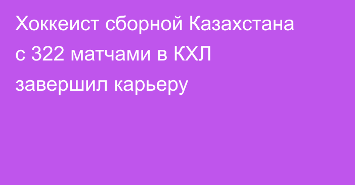 Хоккеист сборной Казахстана с 322 матчами в КХЛ завершил карьеру