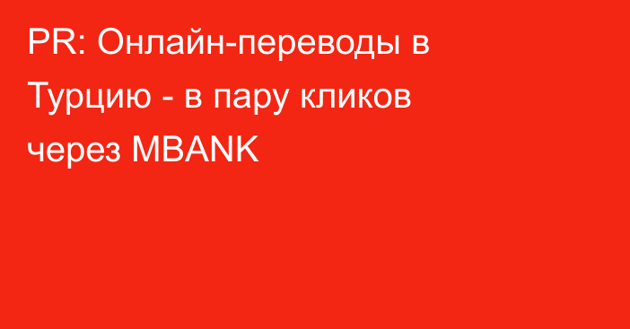 PR: Онлайн-переводы в Турцию - в пару кликов через MBANK