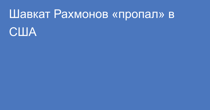 Шавкат Рахмонов «пропал» в США