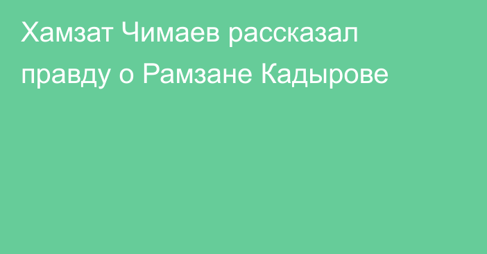 Хамзат Чимаев рассказал правду о Рамзане Кадырове