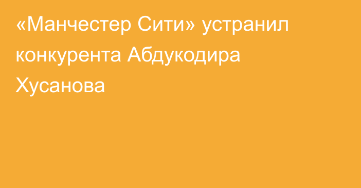 «Манчестер Сити» устранил конкурента Абдукодира Хусанова