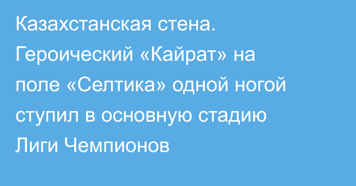 Казахстанская стена. Героический «Кайрат» на поле «Селтика» одной ногой ступил в основную стадию Лиги Чемпионов