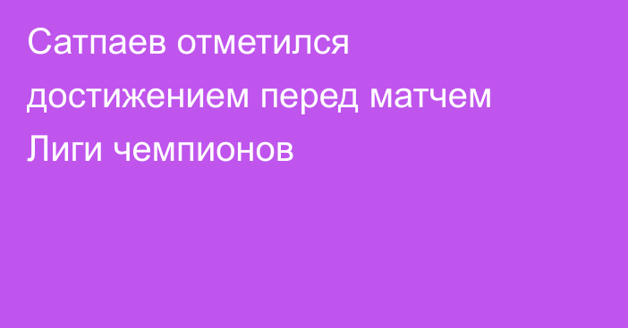 Сатпаев отметился достижением перед матчем Лиги чемпионов