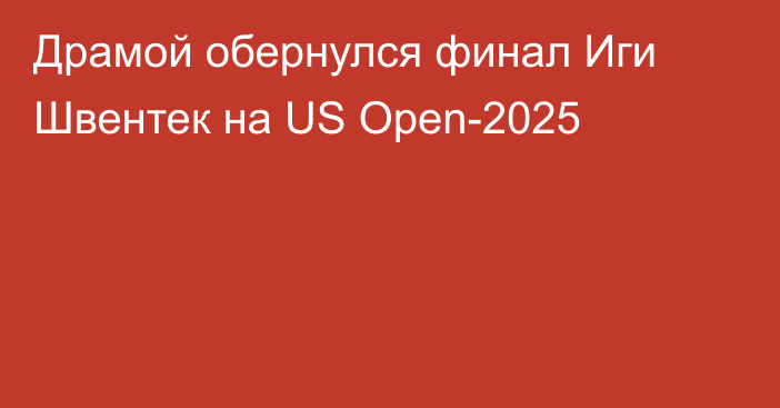 Драмой обернулся финал Иги Швентек на US Open-2025