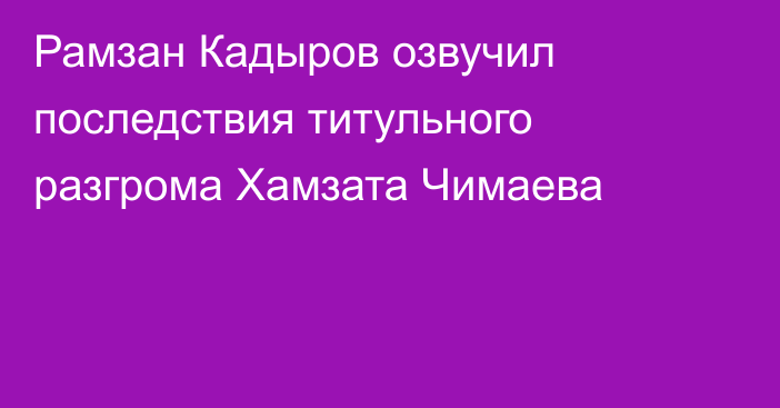 Рамзан Кадыров озвучил последствия титульного разгрома Хамзата Чимаева
