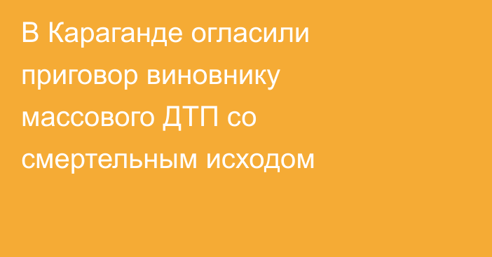 В Караганде огласили приговор виновнику массового ДТП со смертельным исходом